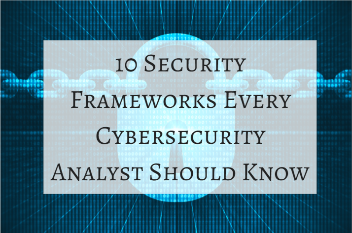 10 Security Frameworks Every Cybersecurity Analyst Should Know – The ...